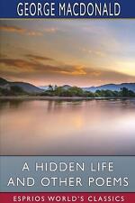A Hidden Life and Other Poems (Esprios Classics) by George MacDonald Paperback B