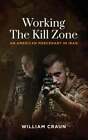 Working The Kill Zone An American Mercenary In Iraq By William Craun Used
