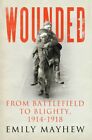 Wounded: From Battlefield to Blighty, 1914-1918 by Mayhew, Emily 1847922619