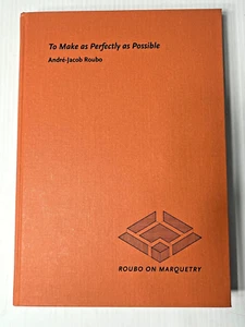 To Make As Perfectly As Possible Andre-Jacob Roubo on Marquetry Donald Williams - Imagen 1 de 8