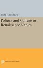 Jerry H. Bentley Politics and Culture in Renaissance Naples (Hardback)