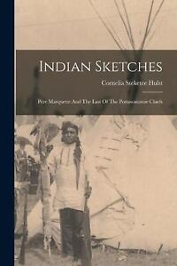 Indian Sketches: P?re Marquette And The Last Of The Pottawatomie Chiefs by Corne