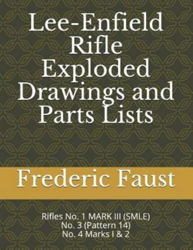 Lee-Enfield Rifle Exploded Drawings and Parts Lists : Rifles No. 1 Mark III (Smle) - No. 3 (Pattern 14) - No. 4 Marks I & 2 by Frederic Faust (2017, Trade Paperback)