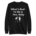 What's Real to me is You Sweet Unisex Premium Sweatshirt