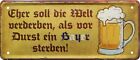 Eher soll die Welt verderben Bayer Bier Pils Helles Kneipe Bar Blechschild B0256