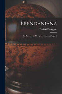 Brendaniana: St. Brendan the Voyager in Story and Legend by O'Donoghue, Denis