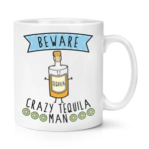 Beware Crazy Tequila Man 10oz Mug Cup - Funny Joke - Picture 1 of 1