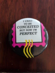 Vintage Humor Button - I Used To Be Conceited But Now I'm Perfect - Picture 1 of 2