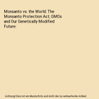 Monsanto vs. the World: The Monsanto Protection Act, GMOs and Our Genetically Mo