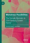 Monstrous Possibilities : The Female Monster In 21St Century Screen Horror, P...