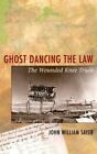 Sayer, John William : Ghost Dancing the Law: The Wounded Knee