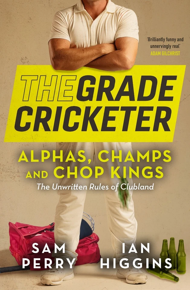 The Grade Cricketer: Alphas, Champs and Chop Kings: The unwritten rules of clubl - image 1 of 1