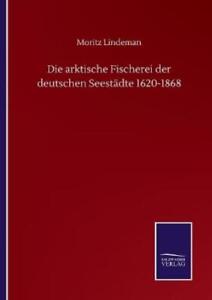 Moritz Lindeman Die arktische Fischerei der deutschen Seestädte 1620 (Paperback)