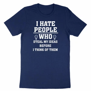 Funny Quotes Shirt I hate people who steal my ideas T-Shirt Sarcastic Tee Saying - Picture 1 of 11