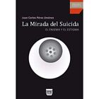 La Mirada del Suicida: El Enigma y El Estigma - Paperback NEW Juan Carlos Per Ap
