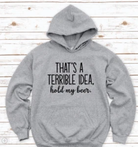 That's a Terrible Idea, Hold My Beer,, Gray Unisex Hoodie - Picture 1 of 2