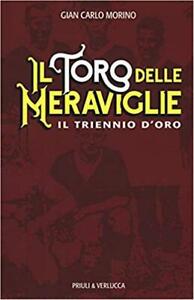 Il Toro Delle Meraviglie. Il Triennio D'oro Gian Carlo Morino Priuli & Verlucc