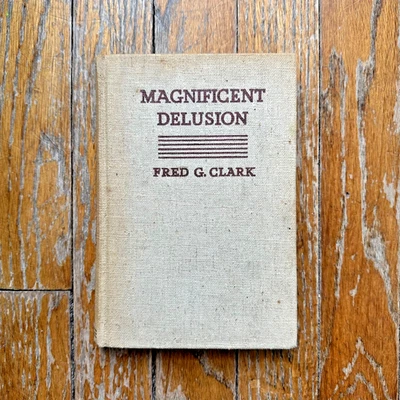 Fred G Clark MAGNIFICENT DELUSION 1st Edition 1940 HC New Deal Era Politics - Image 1 of 4