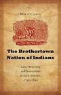 Brothertown Nation Of Indians : Land Ownership And Nationalism In Early Ameri...