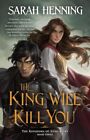 The King Will Kill You: The Kingdoms of Sand & Sky, Book Three by Sarah Henning