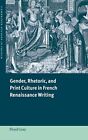 Gender, Rhetoric, and Print Culture in French Renaissance Writing: 63 (Cambridg