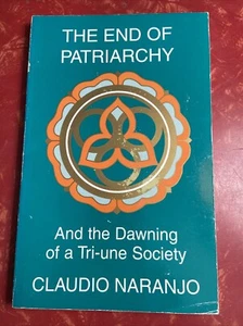 The End of Patriarchy: And the Dawning of a Tri-Une Society by Claudio Naranjo - Picture 1 of 4