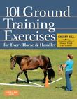101 Ground Training Exercises for Every Horse & Handler, Paperback by Hill, C...