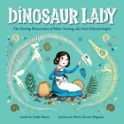 Dinosaur Lady: The Daring Discoveries Of Mary Anning, The First Paleontolog...