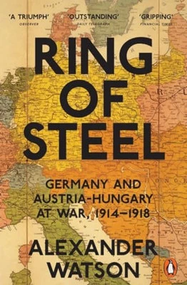 Ring of Steel: Germany and Austria-Hungary at War, 1914-... by Watson, Alexander - Image 1 of 2