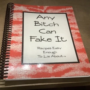 Any Bitch Can Fake It Recipe Cook Book -Recipes Easy Enough to Lie About 2004 - Picture 1 of 6