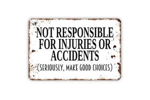 Not Responsible For Injuries Or Accidents Seriously Make Good Choices Sign - - Picture 1 of 5