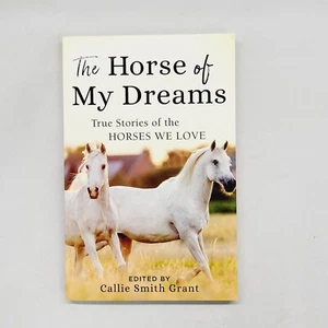 The Horse of My Dreams : True Stories of the Horses We Love by Callie Smith... - Picture 1 of 5