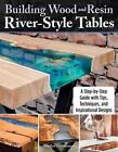 Building Wood and Resin River-Style Tables: A Step-By-Step Guide with Tips, Tech