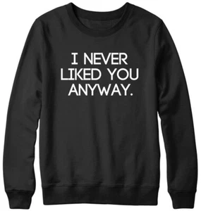 I Never Liked You Anyway lustiges Herren-Damen-Unisex-Sweatshirt - Bild 1 von 7