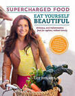 Eat Yourself Beautiful: Supercharged Food By Lee Holmes (Paperback, 2014)