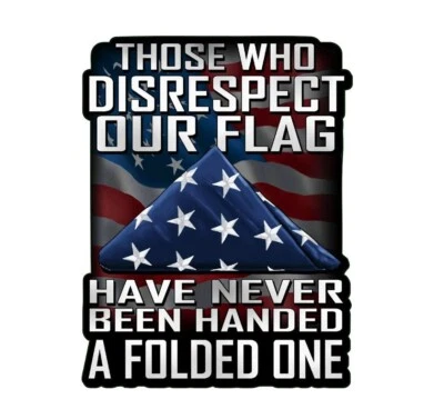 Those Who Disrespect Our Flag Have Never Been Handed A Folded One Decal Sticker - Image 1 of 4