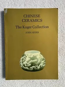CHINESE CERAMICS BOOK THE KOGER COLLECTION By John Ayers 1985 Sotheby’s - Foto 1 di 10
