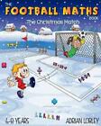 The Football Maths Book - The Christmas Match: A Key Stage 1 maths book for youn