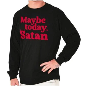 Funny Sarcastic Humor Maybe Today Satan Joke Long Sleeve Tshirt for Men or Women - Picture 1 of 9