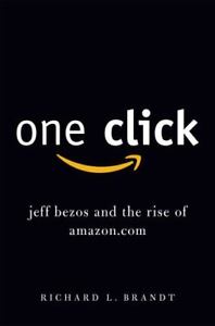 One Click: Jeff Bezos and the Rise of Amazon.com by Richard L. Brandt
