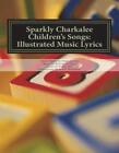 Sparkly Charkalee Kinderlieder: Illustrierte Musik Texte von Pialee Roy (englisch