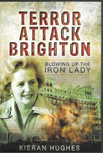 Terror Attack Brighton: Blowing Up the Iron Lady - Kieran Hughes NEW Hardback - Picture 1 of 1
