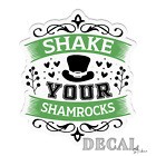 Shake Your Shamrocks St Vinyl Decal Sticker Indoor Outdoor 4 Sizes