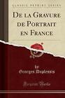 De la Gravure de Portrait en France Classic Reprin