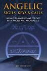 Angelic Sigils, Keys and Calls: 142 Ways to Make Instant Contact with Angels and