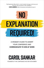 Carol Sankar No Explanation Required!: A Woman&#39;s Guide to Assert Your (Hardback)