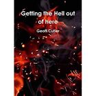 Getting the Hell out of Here by Geoff Cutler (Paperback - Paperback NEW Geoff Cu