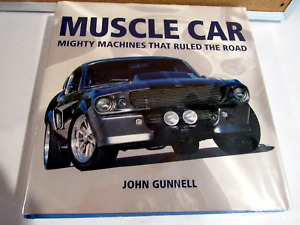 Muscle Car : Mighty Machines That Ruled the Road by John Gunnell 2006, Hardcover