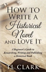 Tl Clark How To Write A Historical Novel And Love It (Paperback)