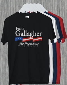 Frank Gallagher For President Absolutely Wildly Funny Gift Shameless T-Shirt - Picture 1 of 5